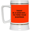 Mind Your Business Today-Beer Stein 22oz.