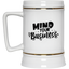 Mind Your Business-Beer Stein 22oz.