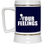 Fu(k Your Feelings-Beer Stein 22oz.