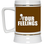 Fu(k Your Feelings-Beer Stein 22oz.