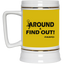 Fu(k Around-Beer Stein 22oz.