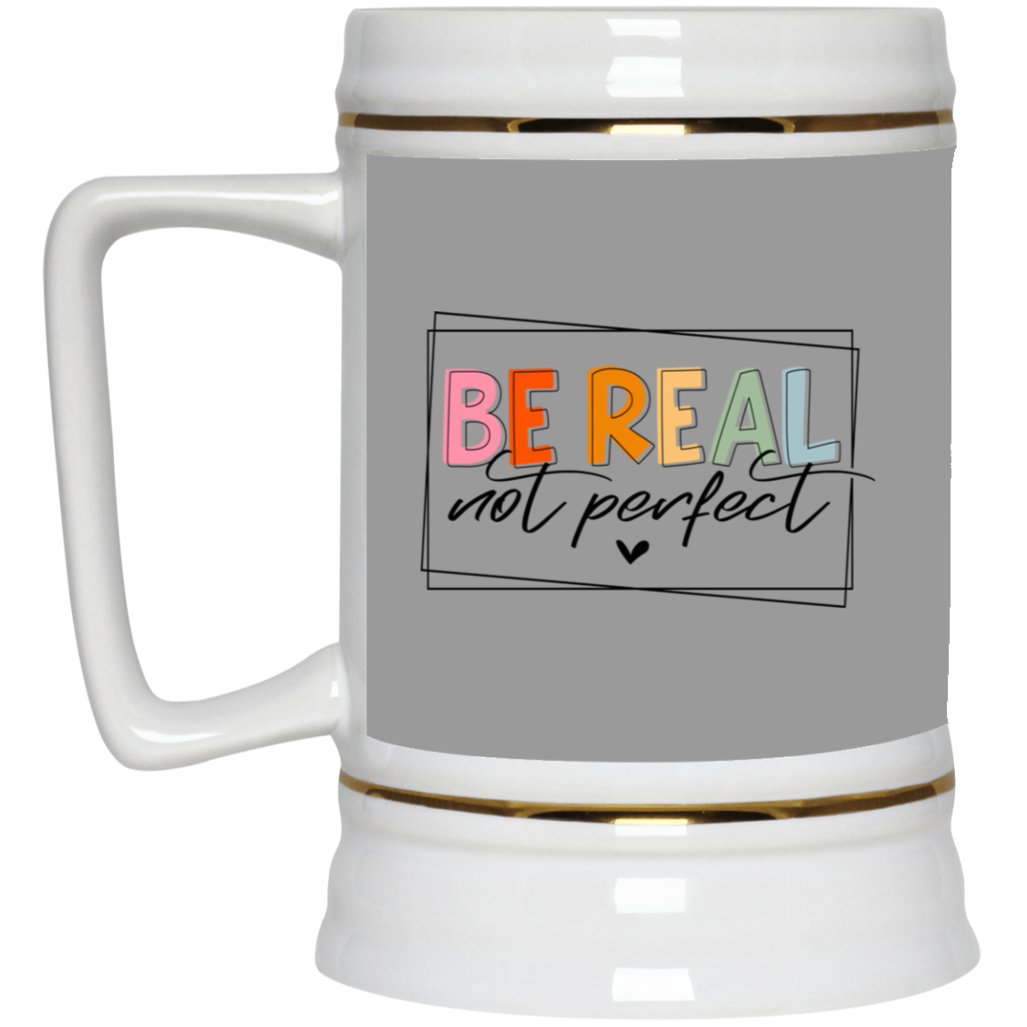Be Real Not Perfect-Beer Stein 22oz.