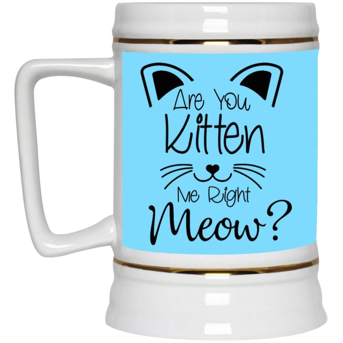 Are You Kitten Me-Beer Stein 22oz.