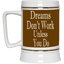 Dreams Don't Work-Beer Stein 22oz.