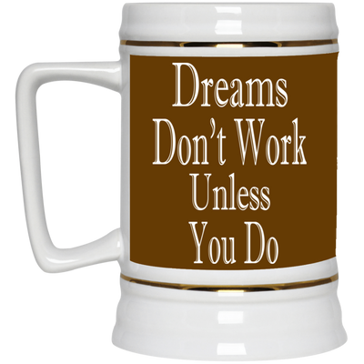 Dreams Don't Work-Beer Stein 22oz.