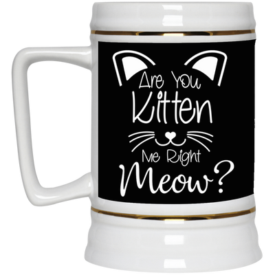Are You Kitten Me-Beer Stein 22oz.