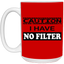 Caution-No Filter-15oz White Mug