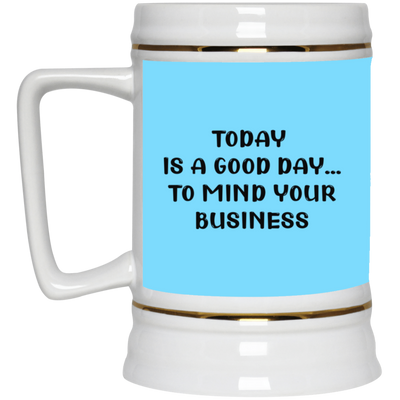 Mind Your Business Today-Beer Stein 22oz.