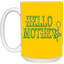 Hello Mother-15oz White Mug