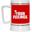 Fu(k Your Feelings-Beer Stein 22oz.