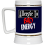Allergic to Bad Energy-Beer Stein 22oz.