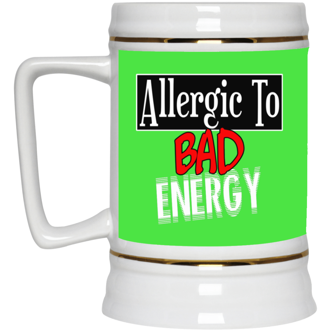 Allergic to Bad Energy-Beer Stein 22oz.