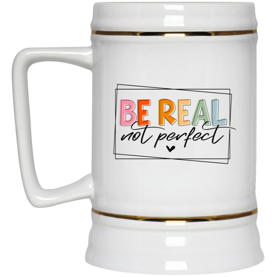 Be Real Not Perfect-Beer Stein 22oz.
