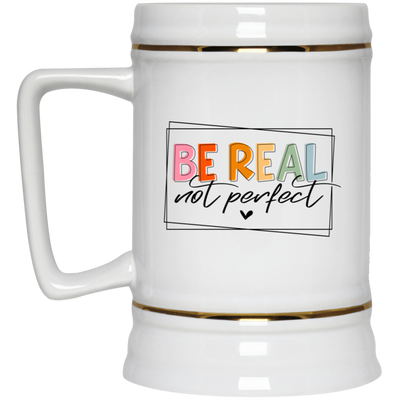 Be Real Not Perfect-Beer Stein 22oz.