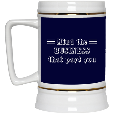 Mind the Business That Pays-Beer Stein 22oz.