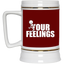 Fu(k Your Feelings-Beer Stein 22oz.