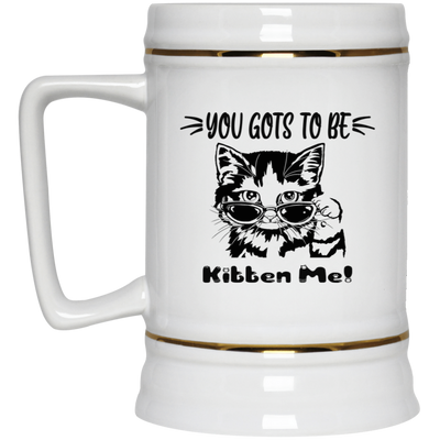 Gots To Be Kitten Me-Beer Stein 22oz.