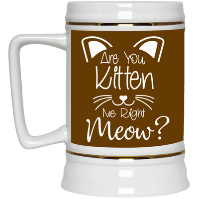 Are You Kitten Me-Beer Stein 22oz.