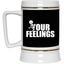Fu(k Your Feelings-Beer Stein 22oz.