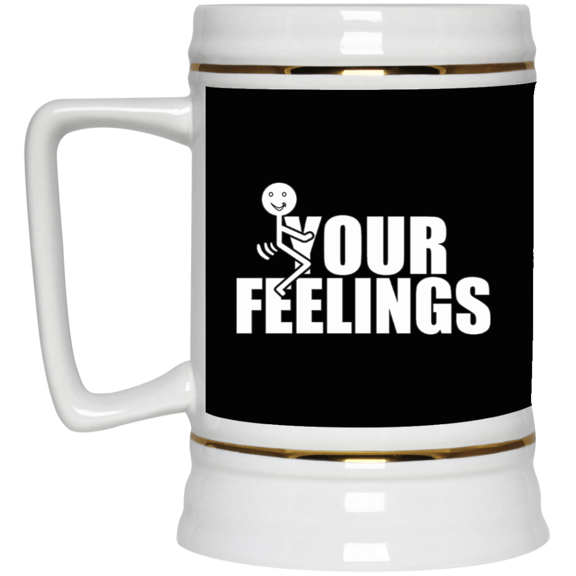Fu(k Your Feelings-Beer Stein 22oz.