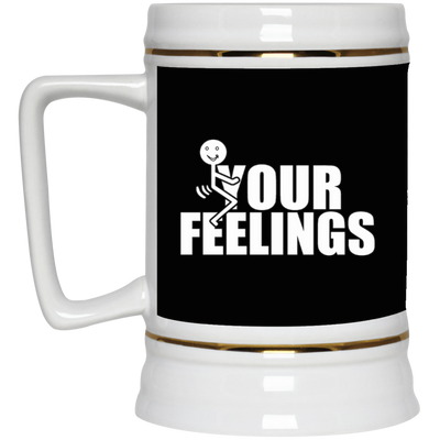Fu(k Your Feelings-Beer Stein 22oz.