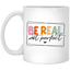 Be Real Not Perfect-11oz White Mug