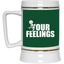 Fu(k Your Feelings-Beer Stein 22oz.