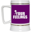 Fu(k Your Feelings-Beer Stein 22oz.