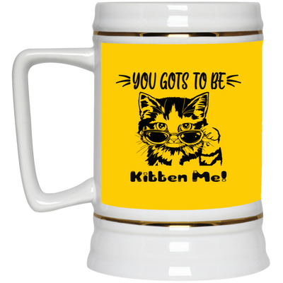 Gots To Be Kitten Me-Beer Stein 22oz.