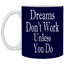 Dreams Don't Work-11oz White Mug