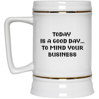 Mind Your Business Today-Beer Stein 22oz.